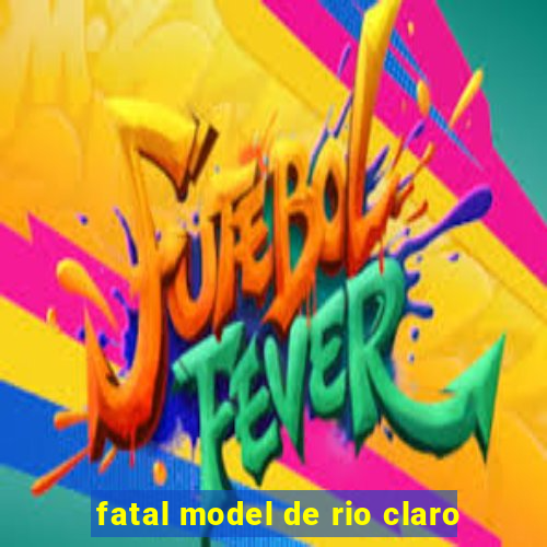 fatal model de rio claro